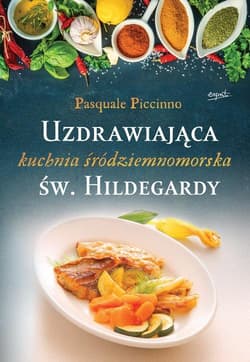 Uzdrawiająca kuchnia śródziemnomorska św. Hildegardy - Pasquale Piccinno