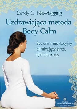 Uzdrawiająca metoda Body Calm System medytacyjny eliminujący stres, lęk i choroby - Newbigging Sandy C.