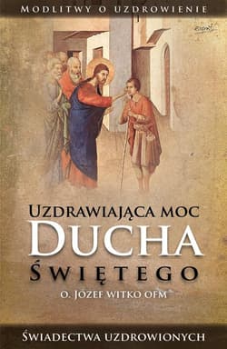 Uzdrawiająca moc Ducha Świętego - Józef Witko