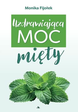 Uzdrawiająca moc mięty - Monika Fijołek