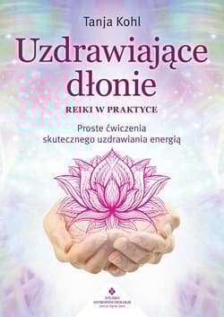 Uzdrawiające dłonie. Reiki w praktyce - Tanja Kohl
