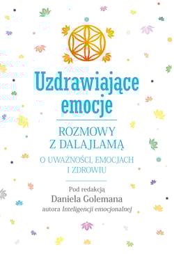 Uzdrawiające emocje Rozmowy z Dalajlamą o uważności, emocjach i zdrowiu