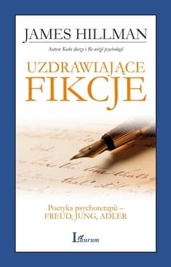 Uzdrawiające fikcje Poetyka psychoterapii – Freud, Jung, Adler - James Hillman