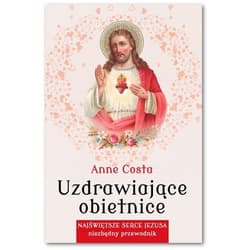 Uzdrawiające obietnice Najświętsze Serce Jezusa - niezbędny przewodnik - Anne Costa