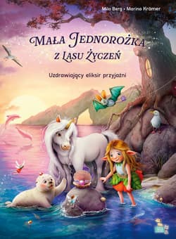 Uzdrawiający eliksir przyjaźni. Mała jednorożka  z lasu życzeń - Mila Berg, Marina Kramer, Małgorzata Ewa Skibińska