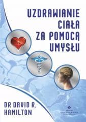 Uzdrawianie ciała za pomocą umysłu - dr David R. Hamilton