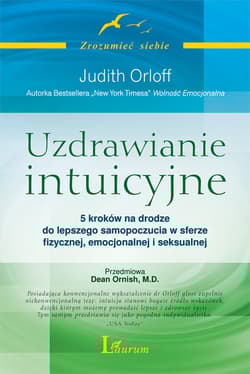 Uzdrawianie intuicyjne Przewodnik Judith Orloff Przewodnik na drodze do lepszego samopoczucia w sferze fizycznej, emocjonalnej i seksualnej - Judith Orloff