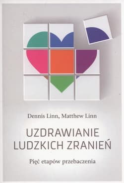 Uzdrawianie ludzkich zranień Pięć etapów przebaczenia - Linn Dennis, Linn Matthew