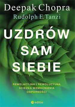 Uzdrów sam siebie. Rewelacyjna i rewolucyjna ścieżka wzmocnienia odporności - Chopra Deepak, Tanzi Rudolph E.