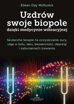 Uzdrów swoje biopole dzięki medycynie wibracyjnej - McKusick Eileen Day