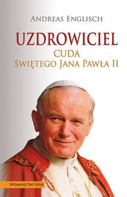 Uzdrowiciel. Cuda świętego Jana Pawła II - Andreas Englisch