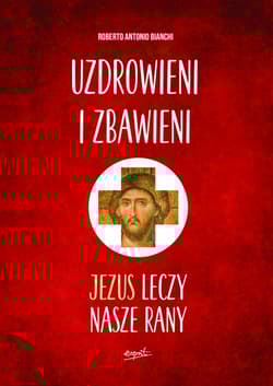 Uzdrowieni i zbawieni Jezus leczy nasze rany