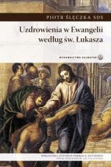 Uzdrowienia w Ewangelii według św. Łukasza - Piotr Ślęczka SDS