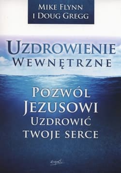 Uzdrowienie wewnętrzne Pozwól Jezusowi uzdrowić Twoje serce