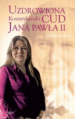 Uzdrowiona. Kostarykański cud Jana Pawła II - Elżbieta Ruman