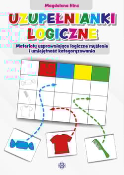 Uzupełnianki logiczne Materiały usprawniające logiczne myślenie i umiejętność kategoryzowania - Magdalena Hinz