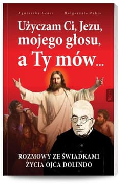 Użyczam Ci, Jezu, mojego głosu, a Ty mów... Rozmowy ze świadkami życia Ojca Dolindo
