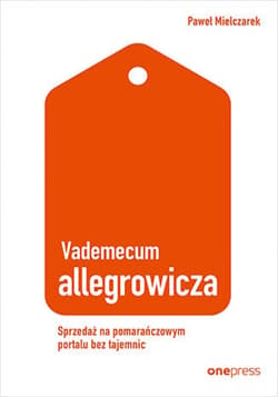 Vademecum allegrowicza. Sprzedawaj na pomarańczowym portalu bez tajemnic - ebook