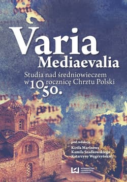 Varia Mediaevalia Studia nad średniowieczem w 1050. rocznicę Chrztu Polski