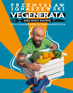Vegenerata bieg przez kuchnię, czyli szalone menu ultramaratończyka - Przemysław Ignaszewski