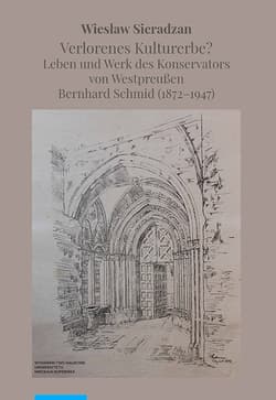 Verlorenes Kulturerbe Leben und Werk des Konservators von Westpreußen Bernhard Schmid (1872-1947)