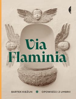 Via Flaminia. Opowieści z Umbrii - Bartek  Kieżun