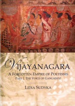 Vijayanagara A Forgotten Empire of Poetesses Part I. the Voice of Gangadevi