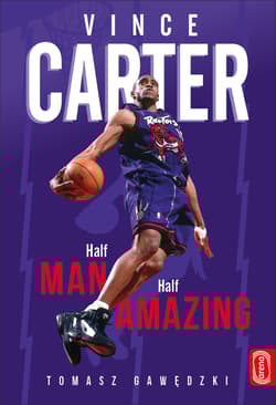 Vince Carter. Half-Man. Half-Amazing - Tomasz Gawędzki
