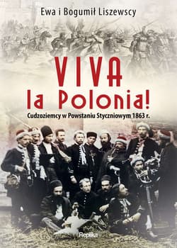 Viva la Polonia! Cudzoziemcy w Powstaniu Styczniowym 1863 r. - Liszewska Ewa, Liszewski Bogumił