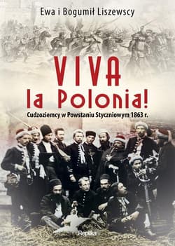 Viva la Polonia! Cudzoziemcy w Powstaniu Styczniowym 1863 r. - Liszewska Ewa, Liszewski Bogumił