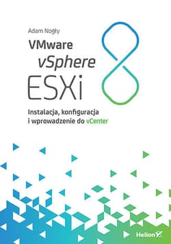 VMware vSphere ESXi 8. Instalacja, konfiguracja i wprowadzenie do vCenter - Adam Nogły