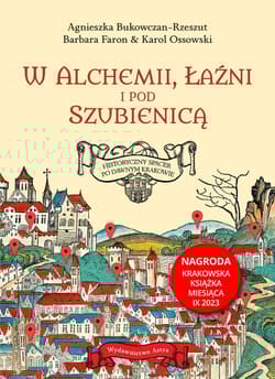 W alchemii, łaźni i pod szubienicą Historyczny spacer po dawnym Krakowie - Agnieszka  Bukowczan-Rzeszut, Barbara Faron, Ossowski Karol