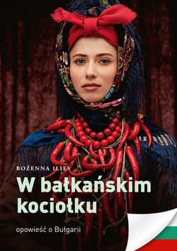 W bałkańskim kociołku Opowieść o Bułgarii - Bożena Iliev