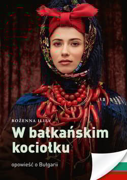 W bałkańskim kociołku Opowieść o Bułgarii - Bożena Iliev