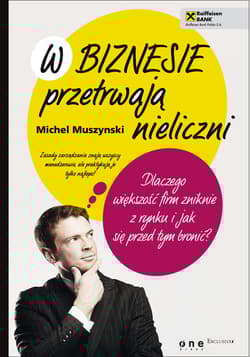W biznesie przetrwają nieliczni Dlaczego większość firm zniknie z rynku i jak się przed tym bronić? - Michel Muszynski
