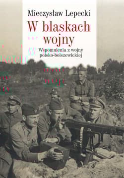 W blaskach wojny Wspomnienia z wojny polsko-bolszewickiej - Lepecki Mieczysław B.