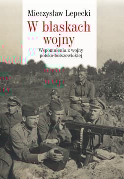 W blaskach wojny Wspomnienia z wojny polsko-bolszewickiej - Lepecki Mieczysław B.