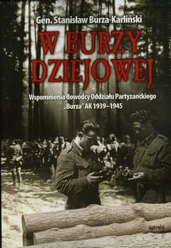 W burzy dziejowej Wspomnienia dowódcy Oddziału Partyzanckiego "Burza" AK 1939-1945 - Stanisław Burza-Karliński