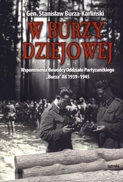 W burzy dziejowej Wspomnienia dowódcy Oddziału Partyzanckiego "Burza" AK 1939-1945 - Stanisław Burza-Karliński
