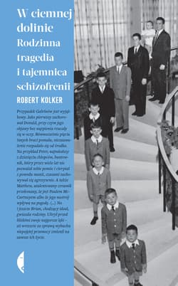 W ciemnej dolinie Rodzinna tragedia i tajemnica schizofrenii - Robert Kolker