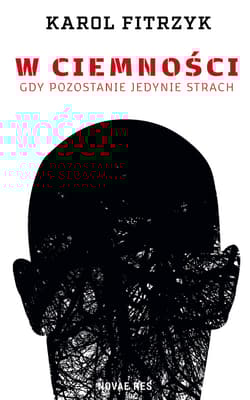 W ciemności Gdy pozostanie jedynie strach - Karol Fitrzyk