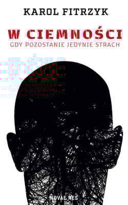 W ciemności Gdy pozostanie jedynie strach - Karol Fitrzyk
