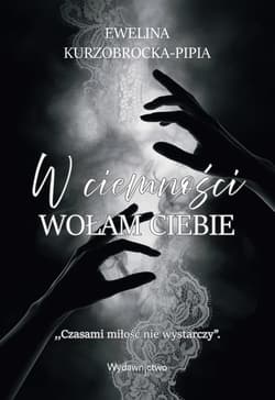 W ciemności wołam ciebie - Ewelina Kurzobrocka-Pipia