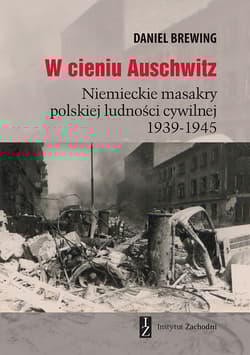 W cieniu Auschwitz Niemieckie masakry polskiej ludności cywilnej 1939-1945 - Daniel Brewing