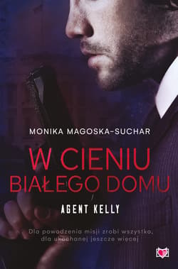 W cieniu Białego Domu. Agent Kelly. Tom 2 - Monika Magoska-Suchar