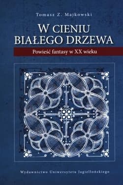 W cieniu Białego Drzewa Powieść fantasy w XX wieku - Majkowski Tomasz Z.