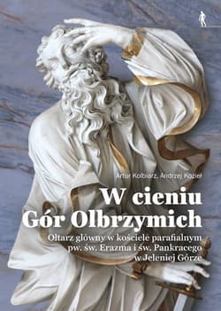 W cieniu Gór Olbrzymich. Ołtarz główny w kościele parafialnym pw. św. Erazma i św. Pankracego w Jeleniej Górze - Kolbiarz Artur