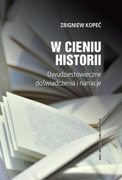 W cieniu historii Dwudziestowieczne doświadczenia i narracje - Zbigniew Kopeć