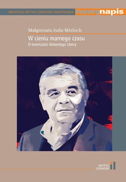 W cieniu marnego czasu O twórczości Antoniego Libery - Juda-Mieloch Małgorzata