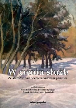 W cieniu służb Ze studiów nad bezpieczeństwem państwa - Sprengel Bolesław, Stefański Marek, Zawadzki Józef
